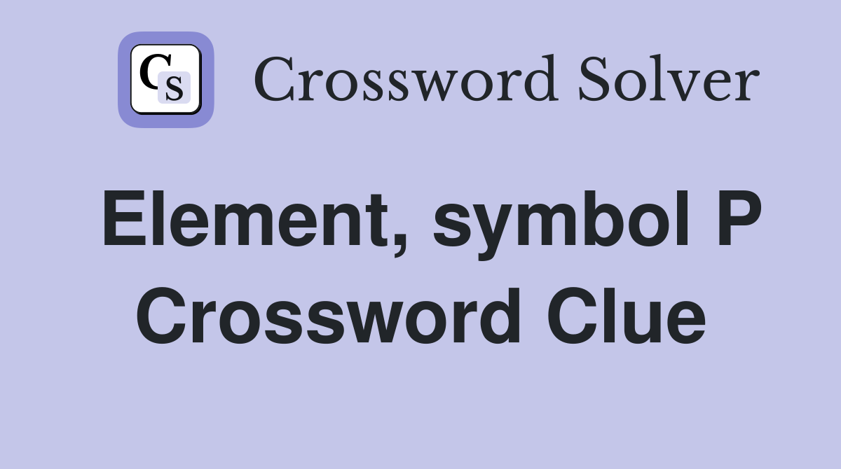Element, symbol P Crossword Clue Answers Crossword Solver